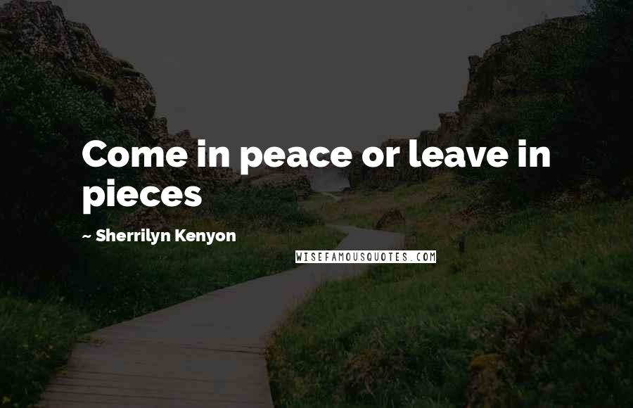Sherrilyn Kenyon Quotes: Come in peace or leave in pieces