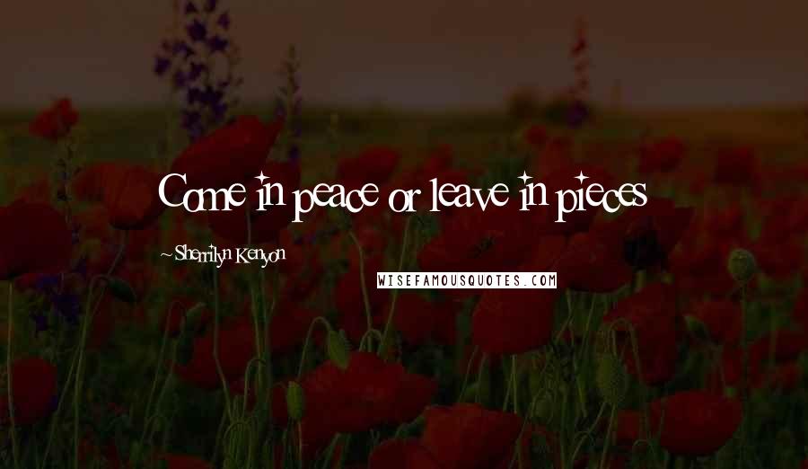 Sherrilyn Kenyon Quotes: Come in peace or leave in pieces