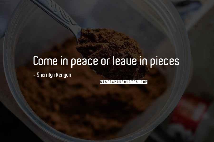 Sherrilyn Kenyon Quotes: Come in peace or leave in pieces