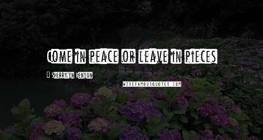 Sherrilyn Kenyon Quotes: Come in peace or leave in pieces