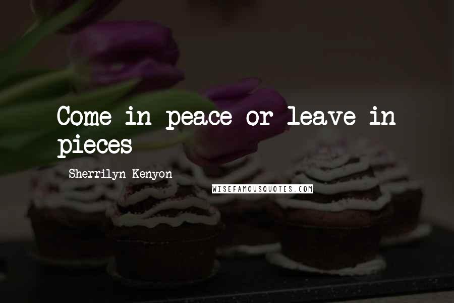 Sherrilyn Kenyon Quotes: Come in peace or leave in pieces