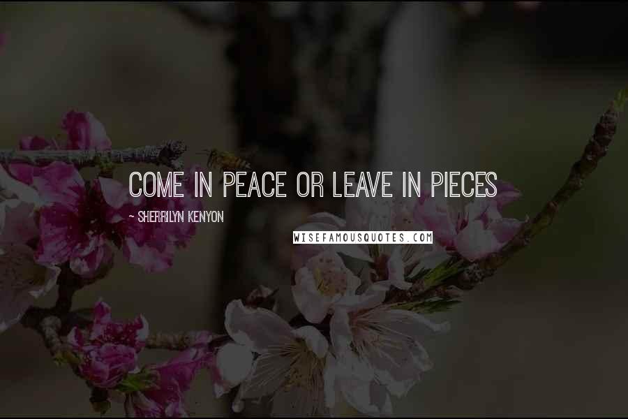 Sherrilyn Kenyon Quotes: Come in peace or leave in pieces