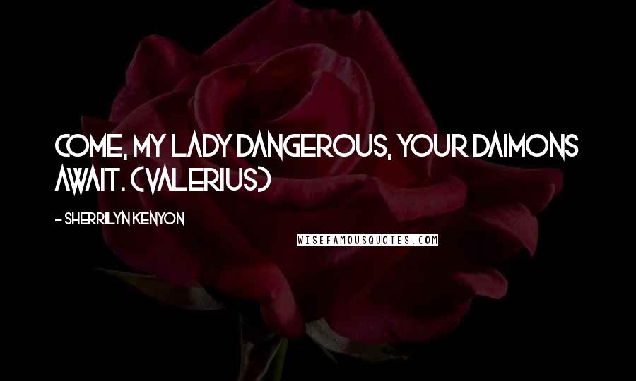 Sherrilyn Kenyon Quotes: Come, my Lady Dangerous, your Daimons await. (Valerius)