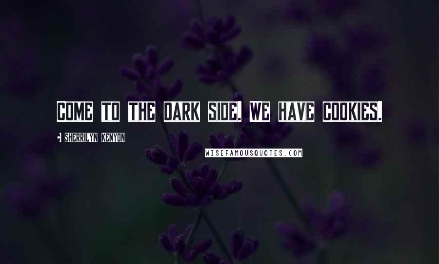 Sherrilyn Kenyon Quotes: Come to the dark side. We have cookies.