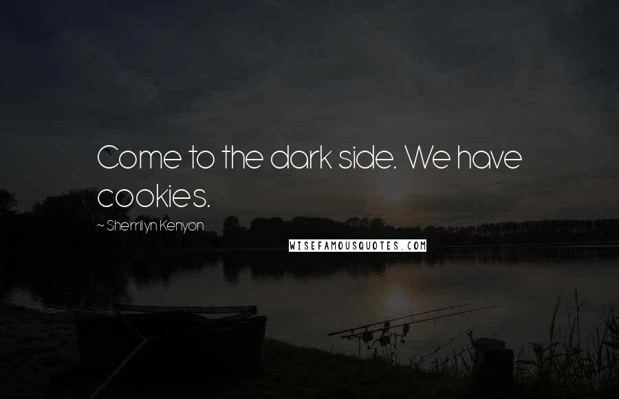 Sherrilyn Kenyon Quotes: Come to the dark side. We have cookies.