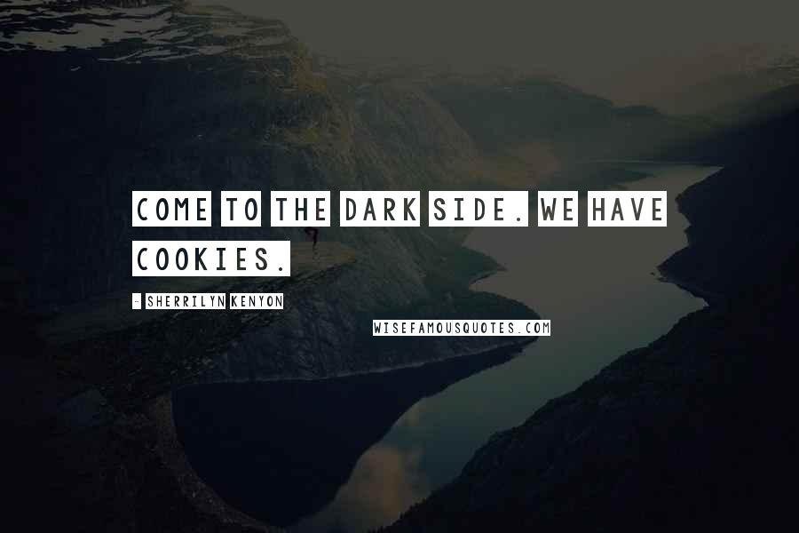 Sherrilyn Kenyon Quotes: Come to the dark side. We have cookies.