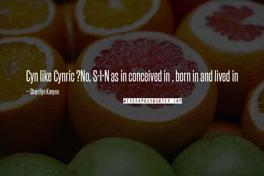 Sherrilyn Kenyon Quotes: Cyn like Cynric ?No, S-I-N as in conceived in , born in and lived in