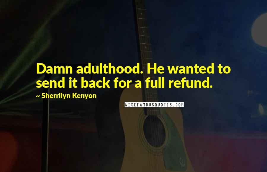 Sherrilyn Kenyon Quotes: Damn adulthood. He wanted to send it back for a full refund.