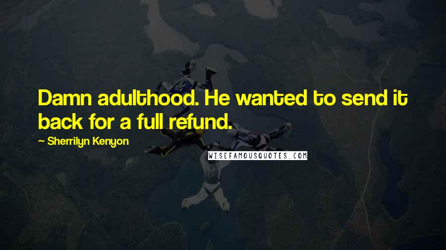 Sherrilyn Kenyon Quotes: Damn adulthood. He wanted to send it back for a full refund.