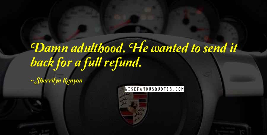 Sherrilyn Kenyon Quotes: Damn adulthood. He wanted to send it back for a full refund.