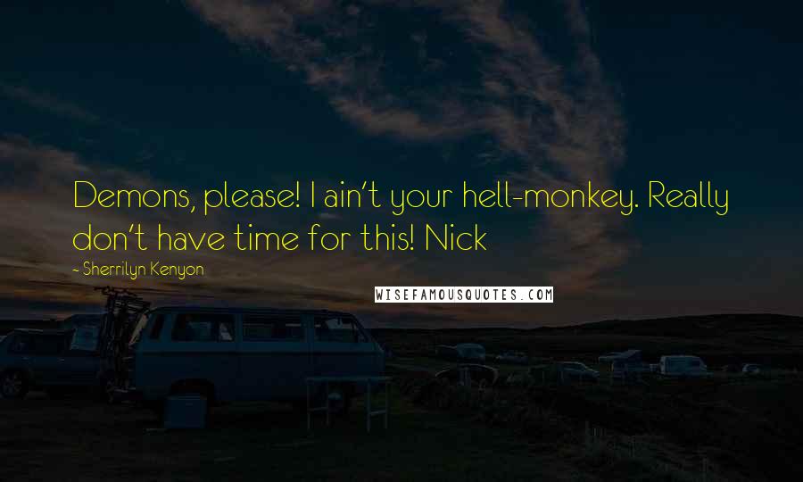 Sherrilyn Kenyon Quotes: Demons, please! I ain't your hell-monkey. Really don't have time for this! Nick