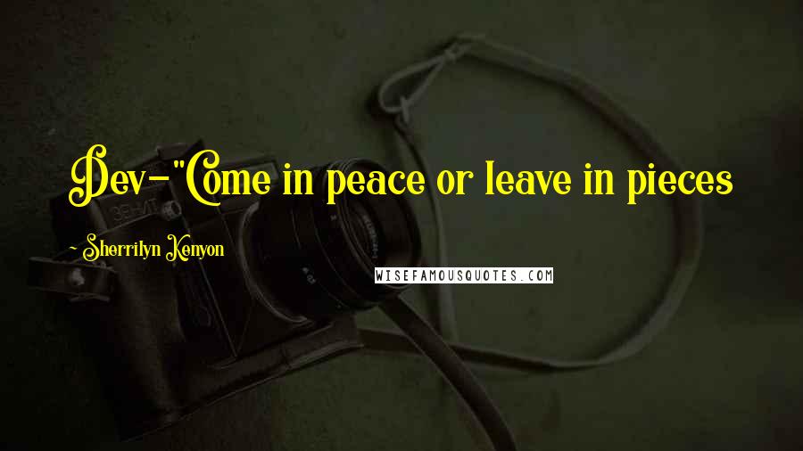 Sherrilyn Kenyon Quotes: Dev-"Come in peace or leave in pieces