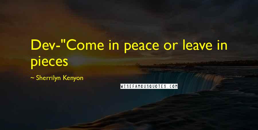 Sherrilyn Kenyon Quotes: Dev-"Come in peace or leave in pieces