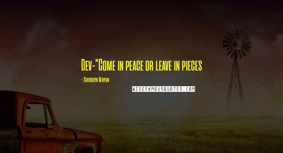 Sherrilyn Kenyon Quotes: Dev-"Come in peace or leave in pieces