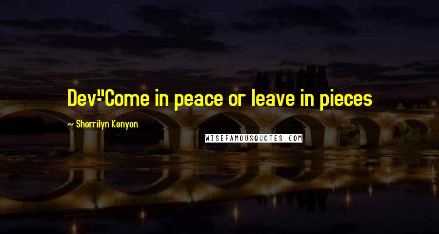 Sherrilyn Kenyon Quotes: Dev-"Come in peace or leave in pieces