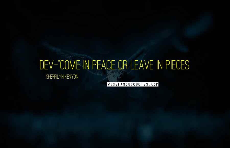 Sherrilyn Kenyon Quotes: Dev-"Come in peace or leave in pieces