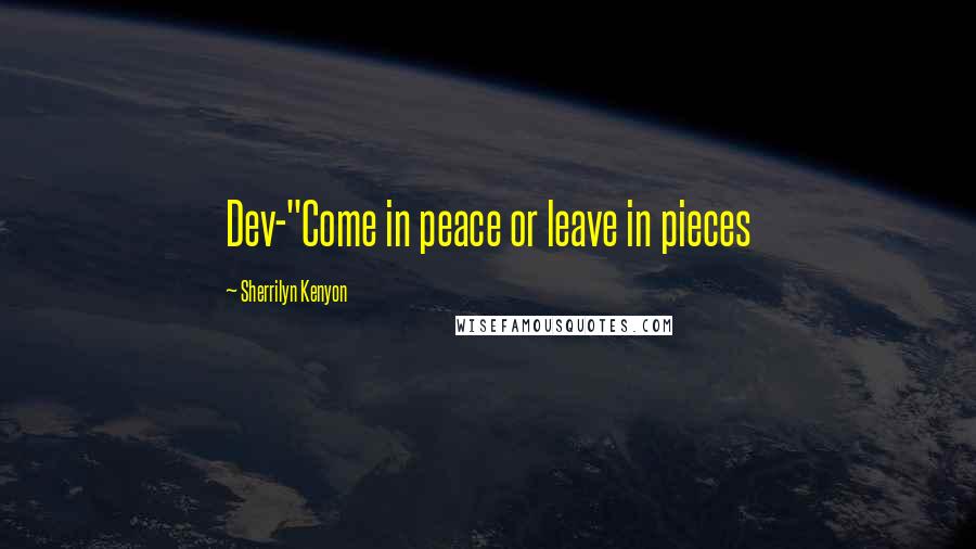 Sherrilyn Kenyon Quotes: Dev-"Come in peace or leave in pieces