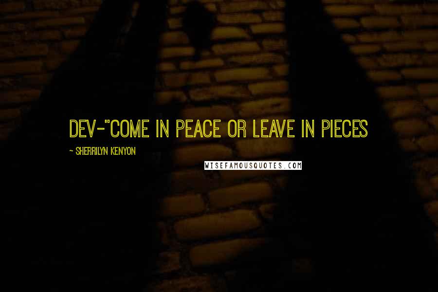 Sherrilyn Kenyon Quotes: Dev-"Come in peace or leave in pieces