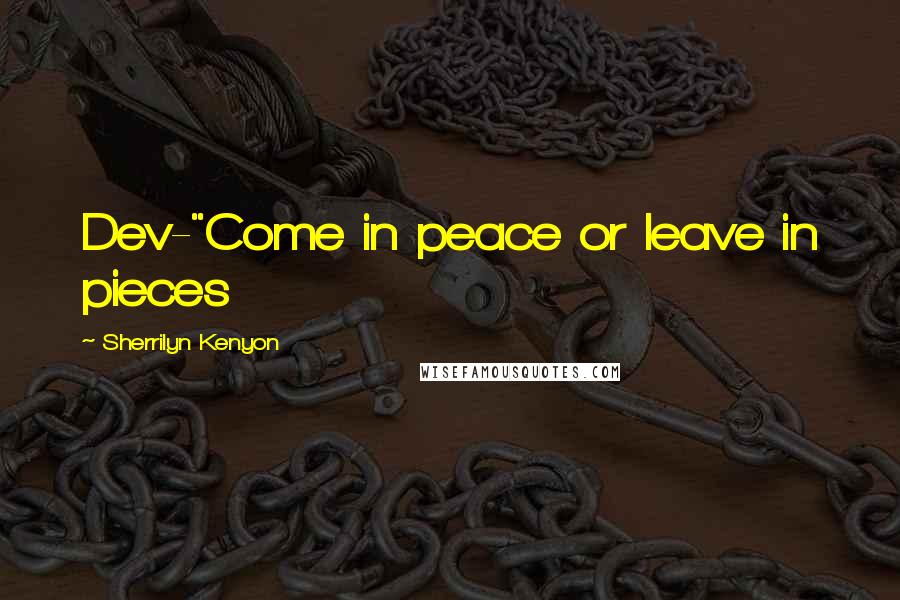 Sherrilyn Kenyon Quotes: Dev-"Come in peace or leave in pieces