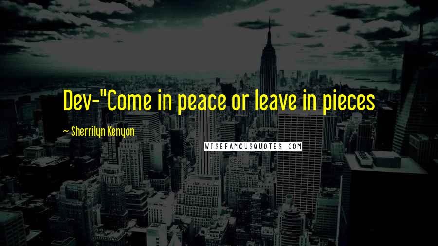 Sherrilyn Kenyon Quotes: Dev-"Come in peace or leave in pieces