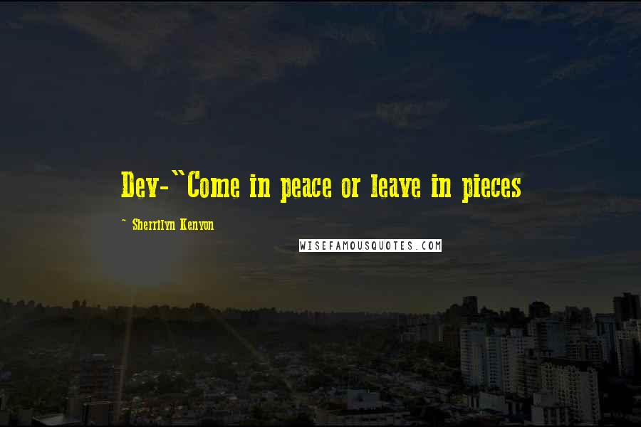 Sherrilyn Kenyon Quotes: Dev-"Come in peace or leave in pieces