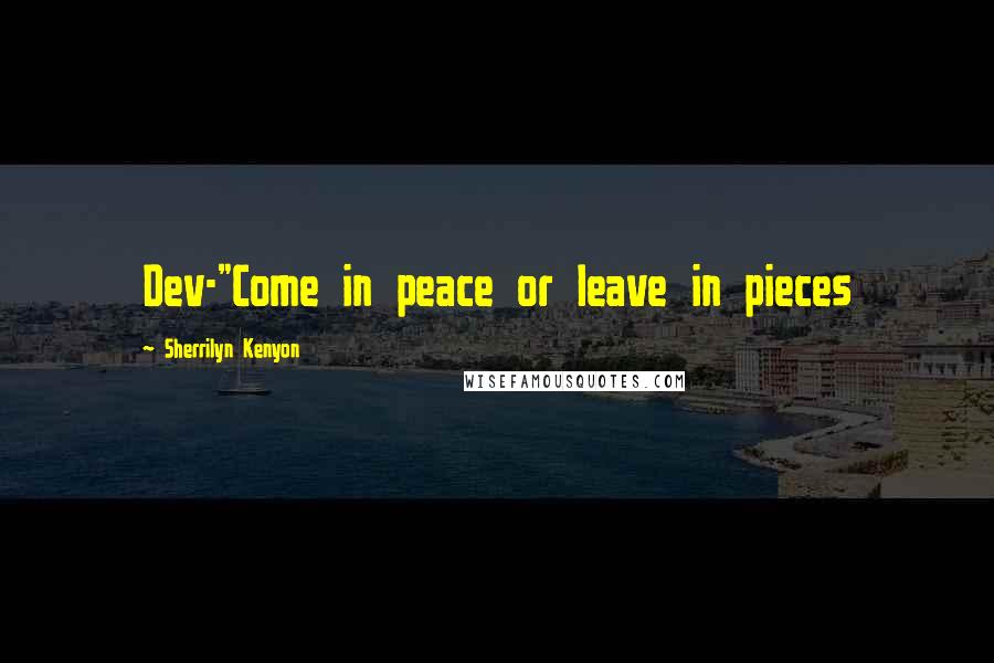 Sherrilyn Kenyon Quotes: Dev-"Come in peace or leave in pieces