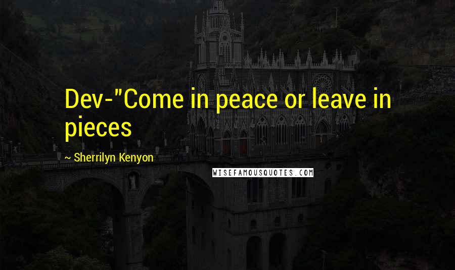 Sherrilyn Kenyon Quotes: Dev-"Come in peace or leave in pieces