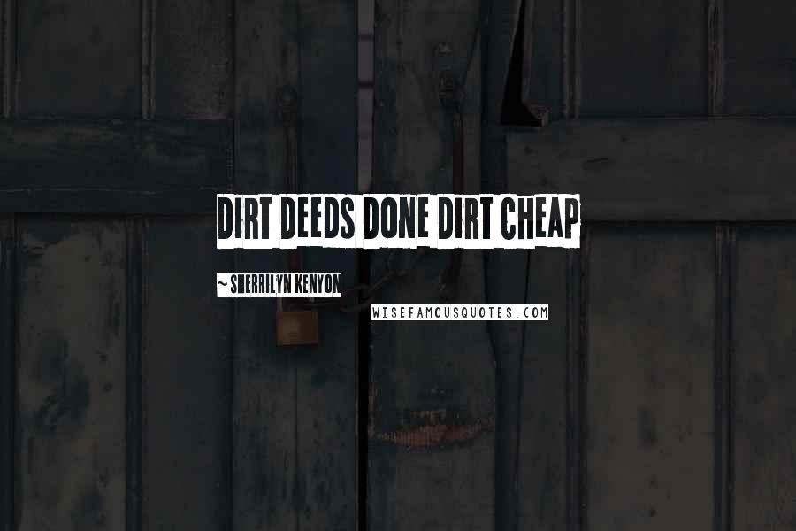 Sherrilyn Kenyon Quotes: Dirt Deeds Done Dirt Cheap