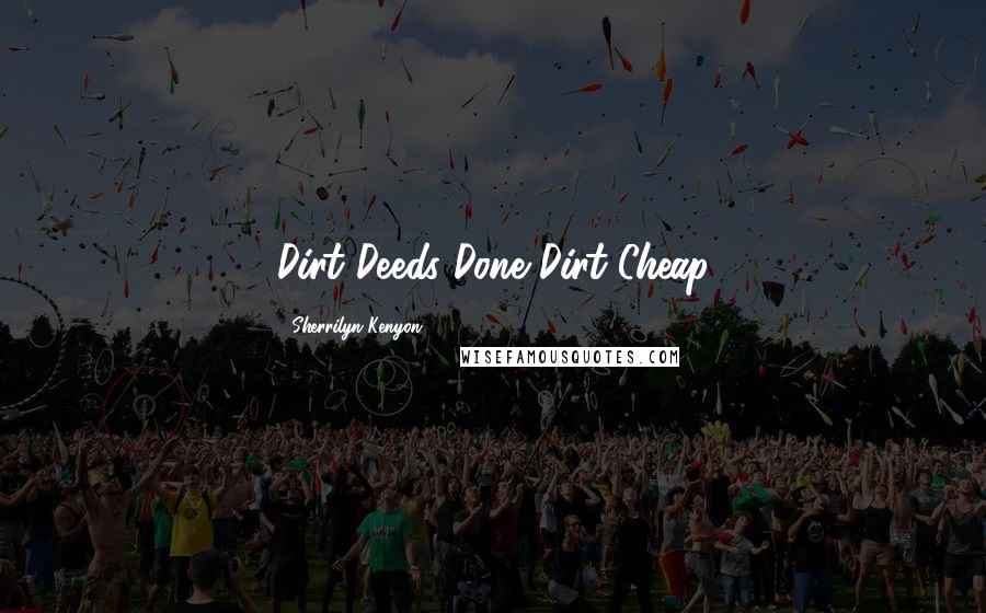 Sherrilyn Kenyon Quotes: Dirt Deeds Done Dirt Cheap