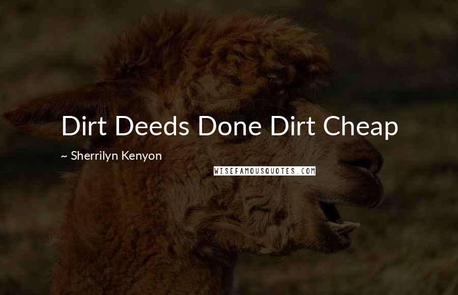 Sherrilyn Kenyon Quotes: Dirt Deeds Done Dirt Cheap