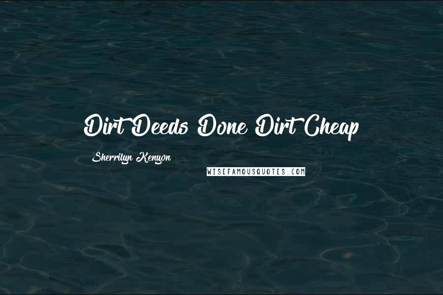Sherrilyn Kenyon Quotes: Dirt Deeds Done Dirt Cheap