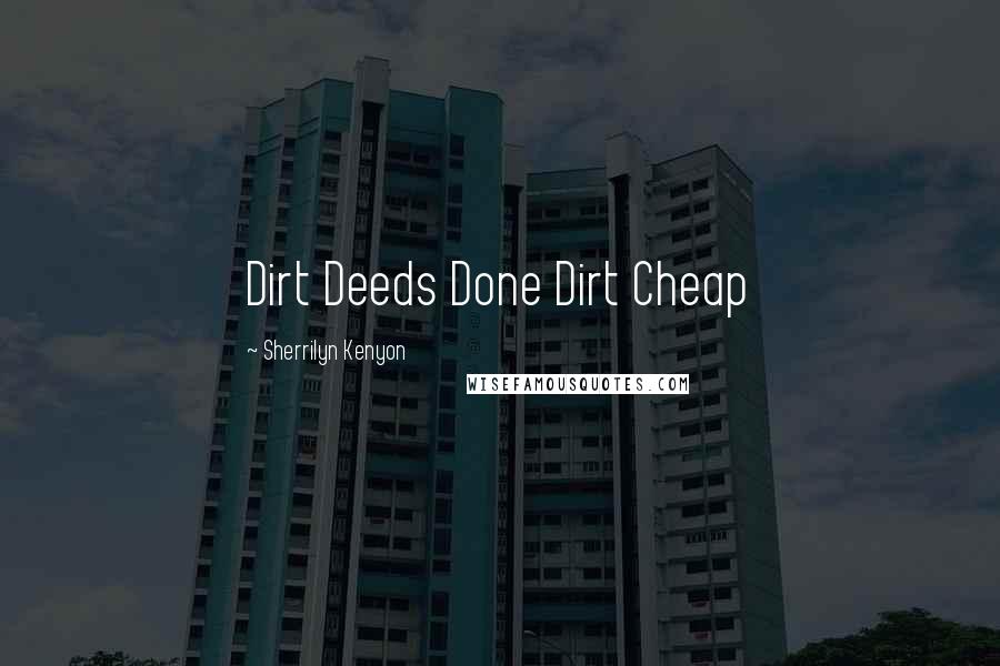 Sherrilyn Kenyon Quotes: Dirt Deeds Done Dirt Cheap