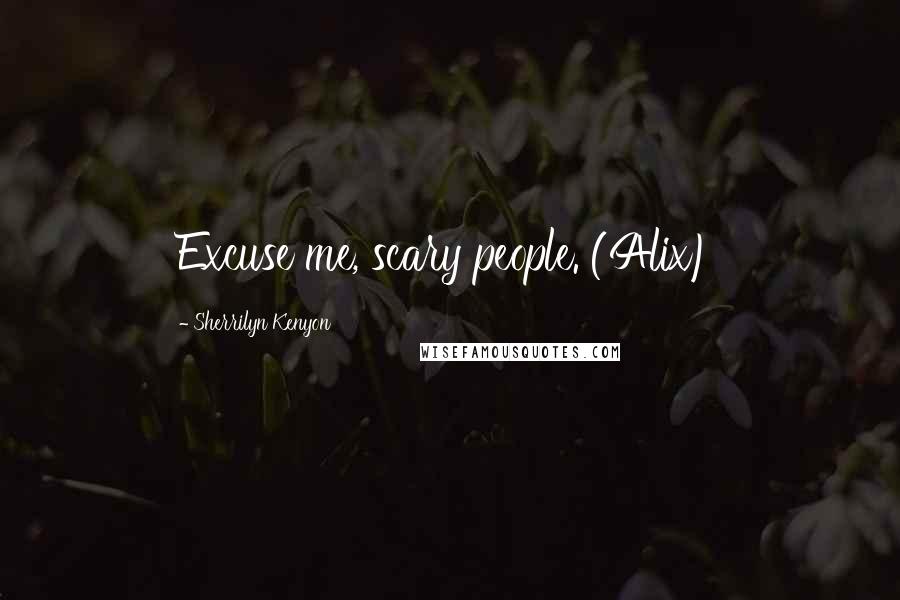 Sherrilyn Kenyon Quotes: Excuse me, scary people. (Alix)