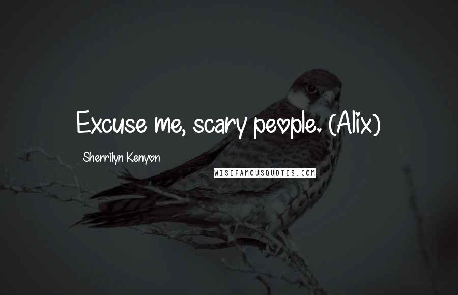 Sherrilyn Kenyon Quotes: Excuse me, scary people. (Alix)