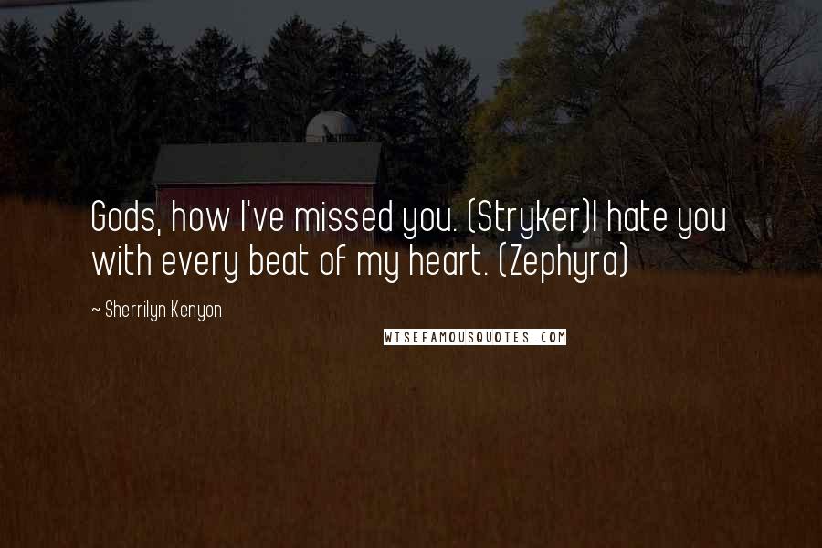 Sherrilyn Kenyon Quotes: Gods, how I've missed you. (Stryker)I hate you with every beat of my heart. (Zephyra)