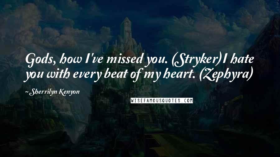 Sherrilyn Kenyon Quotes: Gods, how I've missed you. (Stryker)I hate you with every beat of my heart. (Zephyra)