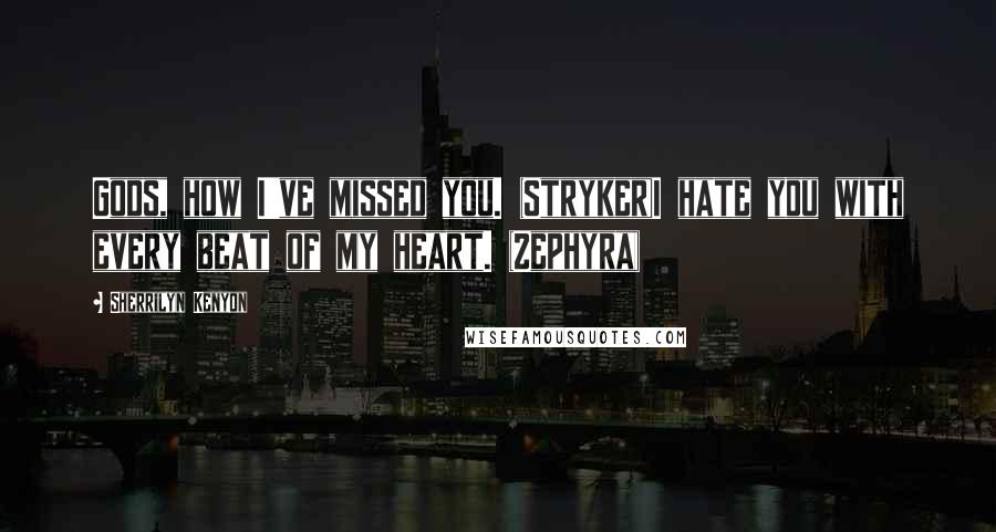 Sherrilyn Kenyon Quotes: Gods, how I've missed you. (Stryker)I hate you with every beat of my heart. (Zephyra)