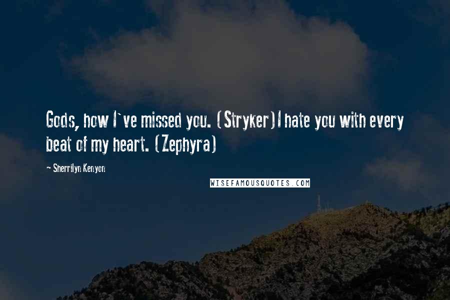 Sherrilyn Kenyon Quotes: Gods, how I've missed you. (Stryker)I hate you with every beat of my heart. (Zephyra)