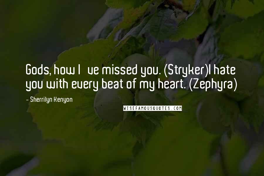 Sherrilyn Kenyon Quotes: Gods, how I've missed you. (Stryker)I hate you with every beat of my heart. (Zephyra)