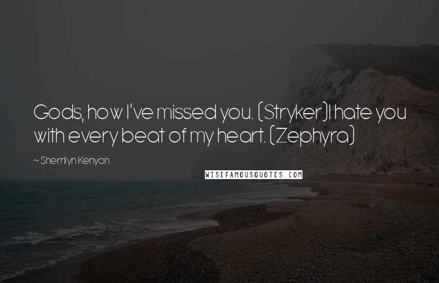 Sherrilyn Kenyon Quotes: Gods, how I've missed you. (Stryker)I hate you with every beat of my heart. (Zephyra)