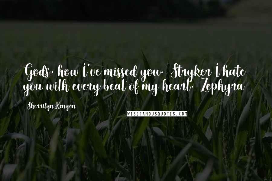 Sherrilyn Kenyon Quotes: Gods, how I've missed you. (Stryker)I hate you with every beat of my heart. (Zephyra)