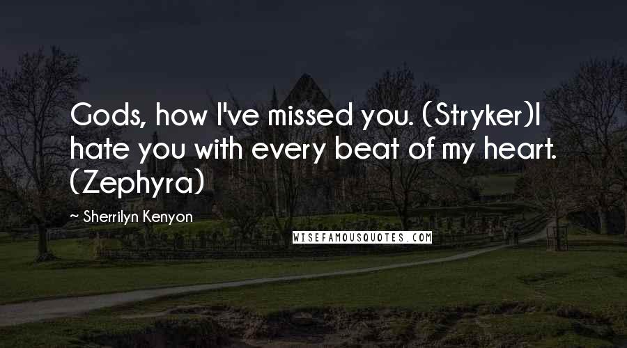 Sherrilyn Kenyon Quotes: Gods, how I've missed you. (Stryker)I hate you with every beat of my heart. (Zephyra)