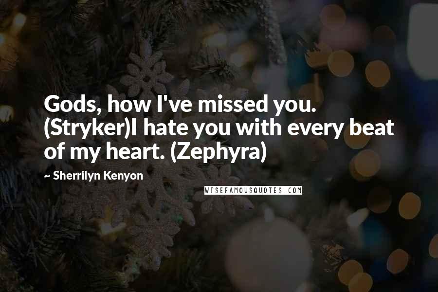 Sherrilyn Kenyon Quotes: Gods, how I've missed you. (Stryker)I hate you with every beat of my heart. (Zephyra)