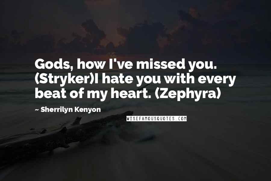 Sherrilyn Kenyon Quotes: Gods, how I've missed you. (Stryker)I hate you with every beat of my heart. (Zephyra)
