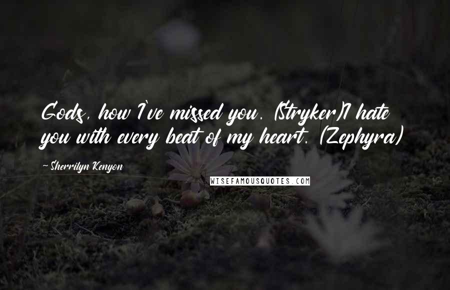 Sherrilyn Kenyon Quotes: Gods, how I've missed you. (Stryker)I hate you with every beat of my heart. (Zephyra)