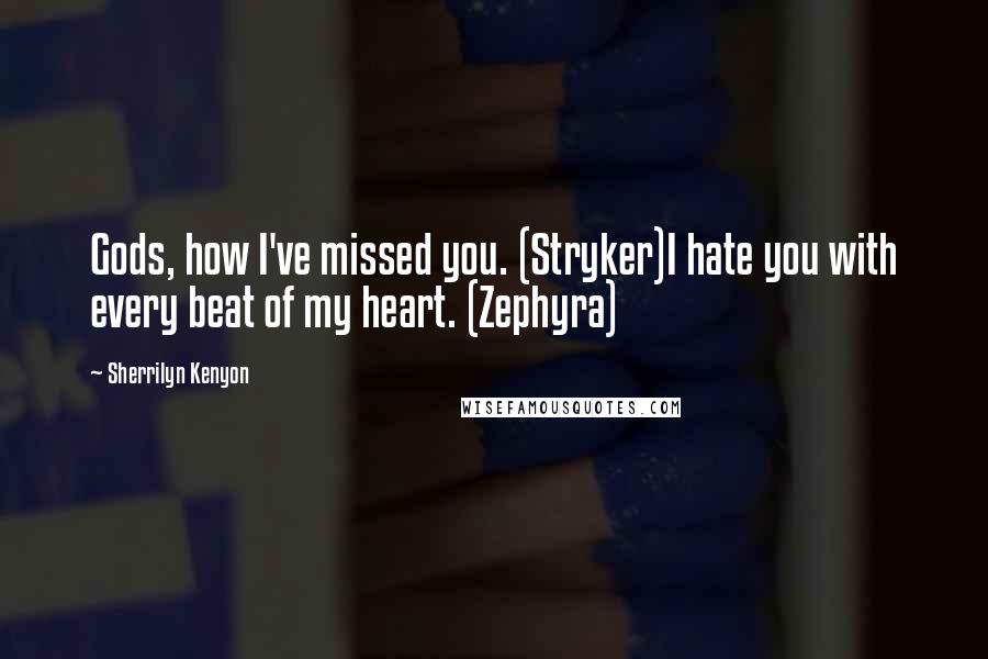 Sherrilyn Kenyon Quotes: Gods, how I've missed you. (Stryker)I hate you with every beat of my heart. (Zephyra)