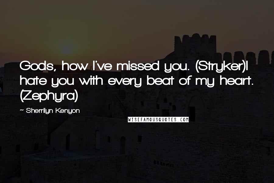 Sherrilyn Kenyon Quotes: Gods, how I've missed you. (Stryker)I hate you with every beat of my heart. (Zephyra)