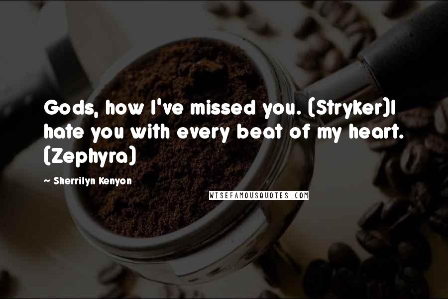 Sherrilyn Kenyon Quotes: Gods, how I've missed you. (Stryker)I hate you with every beat of my heart. (Zephyra)