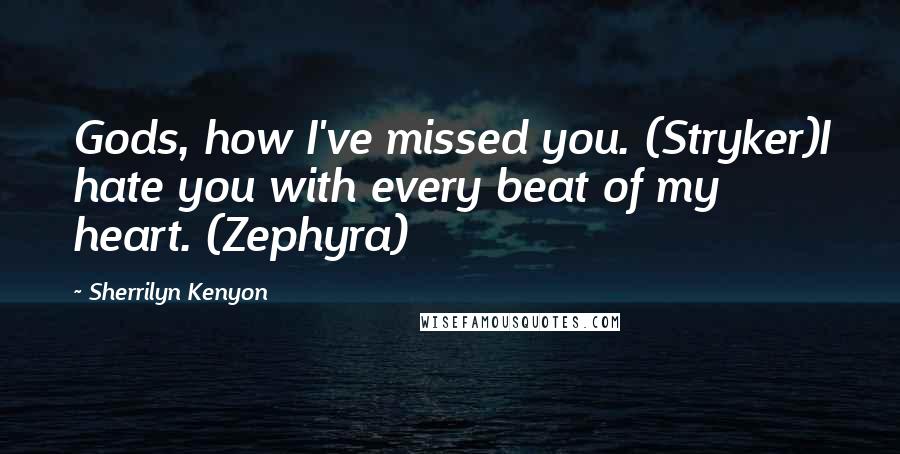 Sherrilyn Kenyon Quotes: Gods, how I've missed you. (Stryker)I hate you with every beat of my heart. (Zephyra)