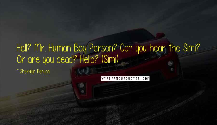 Sherrilyn Kenyon Quotes: Hell? Mr. Human Boy Person? Can you hear the Simi? Or are you dead? Hello? (Simi)